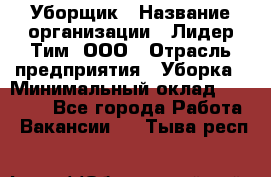 Уборщик › Название организации ­ Лидер Тим, ООО › Отрасль предприятия ­ Уборка › Минимальный оклад ­ 19 000 - Все города Работа » Вакансии   . Тыва респ.